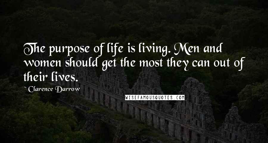 Clarence Darrow Quotes: The purpose of life is living. Men and women should get the most they can out of their lives.