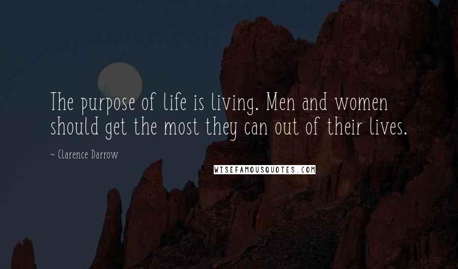 Clarence Darrow Quotes: The purpose of life is living. Men and women should get the most they can out of their lives.