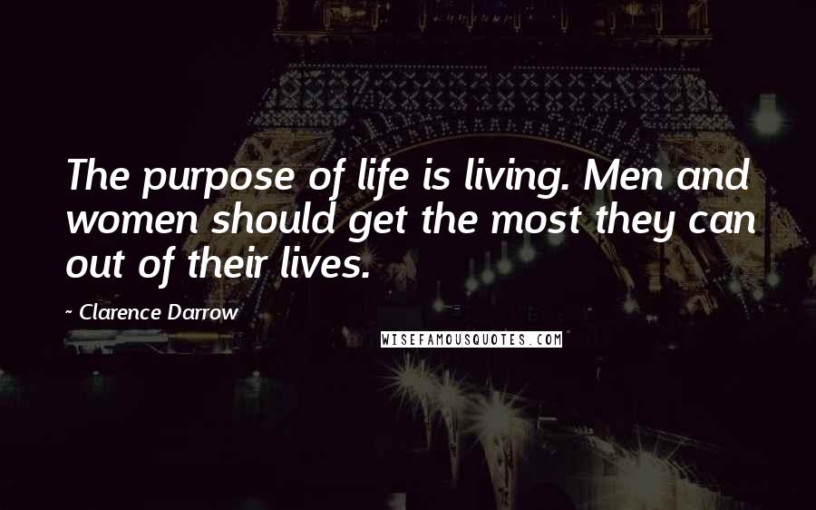 Clarence Darrow Quotes: The purpose of life is living. Men and women should get the most they can out of their lives.