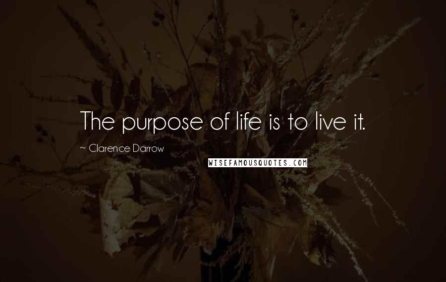 Clarence Darrow Quotes: The purpose of life is to live it.