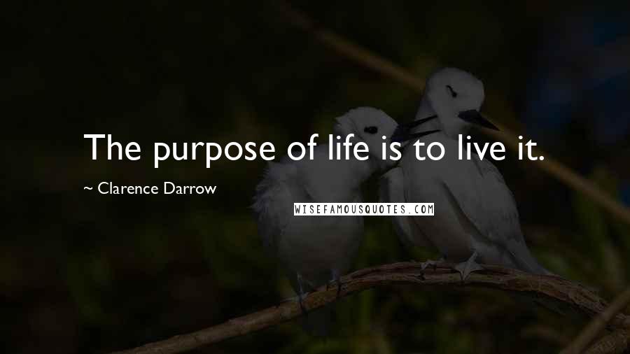 Clarence Darrow Quotes: The purpose of life is to live it.