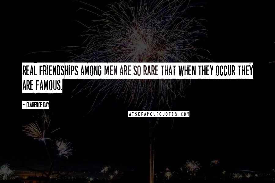 Clarence Day Quotes: Real friendships among men are so rare that when they occur they are famous.
