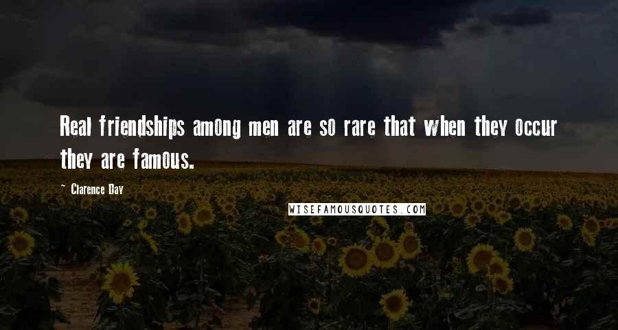 Clarence Day Quotes: Real friendships among men are so rare that when they occur they are famous.