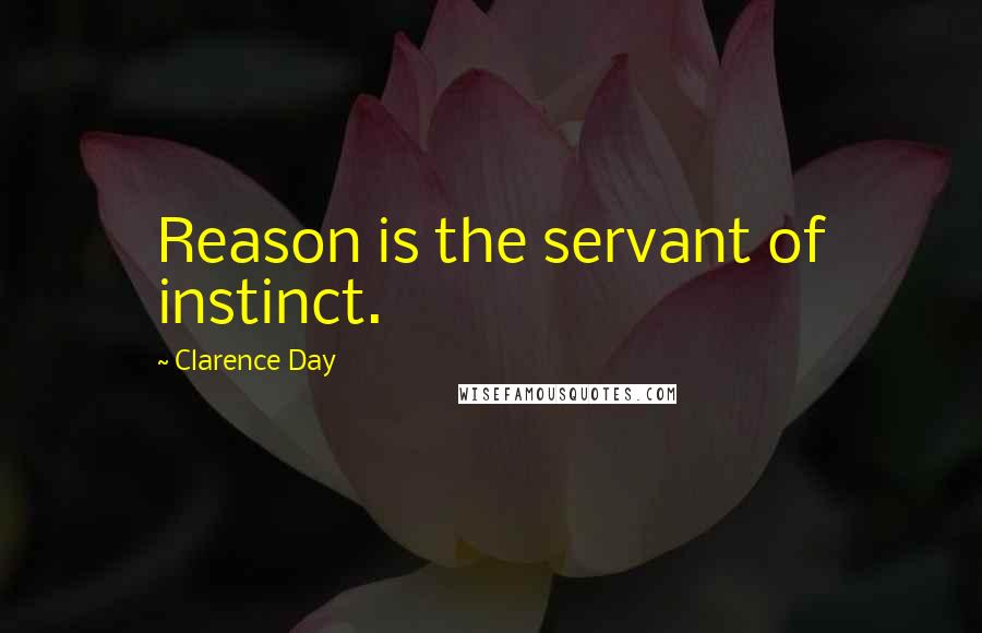 Clarence Day Quotes: Reason is the servant of instinct.