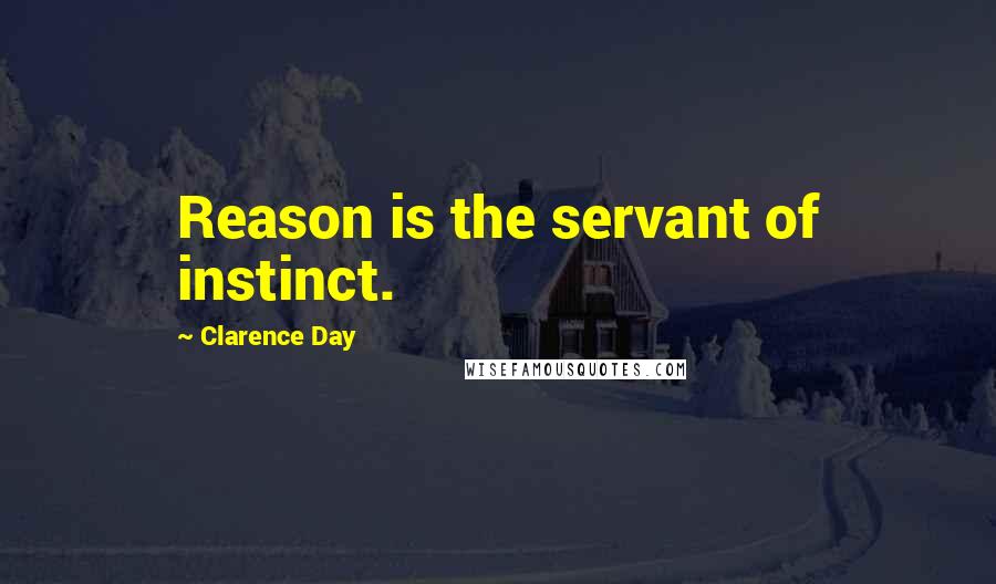 Clarence Day Quotes: Reason is the servant of instinct.