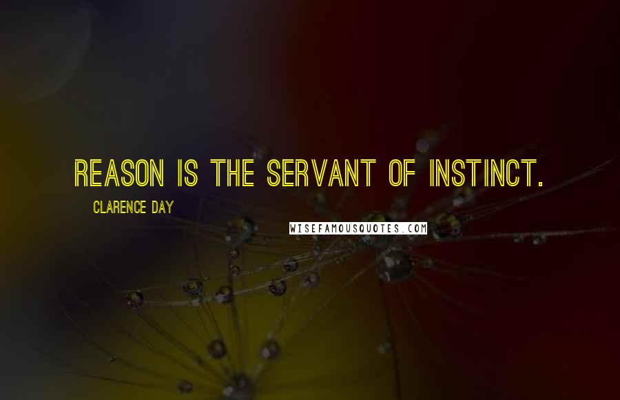 Clarence Day Quotes: Reason is the servant of instinct.