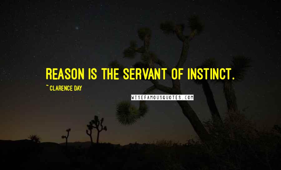 Clarence Day Quotes: Reason is the servant of instinct.