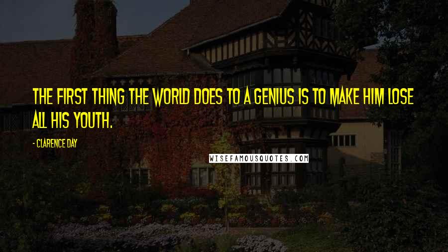 Clarence Day Quotes: The first thing the world does to a genius is to make him lose all his youth.