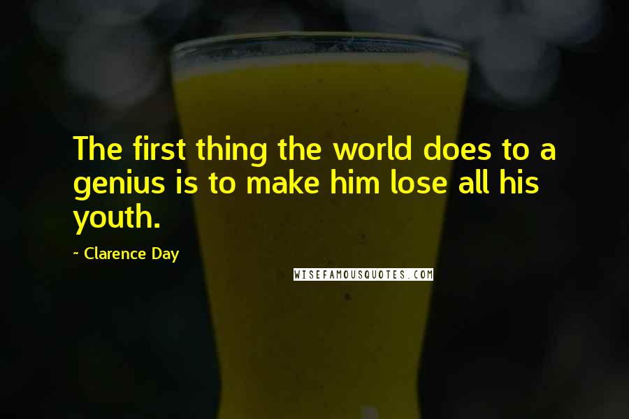 Clarence Day Quotes: The first thing the world does to a genius is to make him lose all his youth.