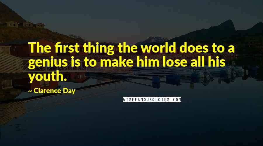 Clarence Day Quotes: The first thing the world does to a genius is to make him lose all his youth.