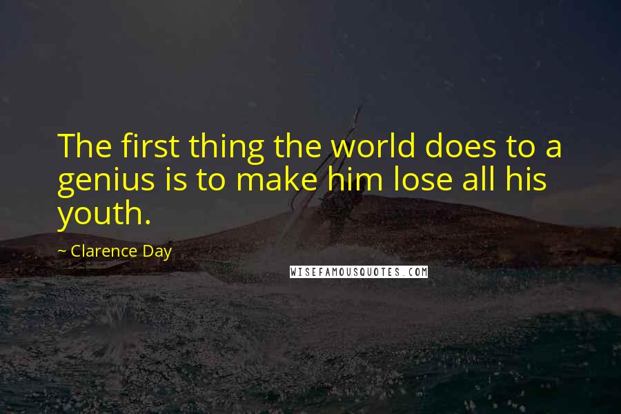 Clarence Day Quotes: The first thing the world does to a genius is to make him lose all his youth.