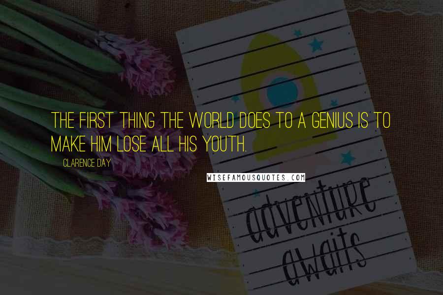 Clarence Day Quotes: The first thing the world does to a genius is to make him lose all his youth.