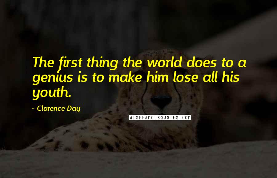 Clarence Day Quotes: The first thing the world does to a genius is to make him lose all his youth.