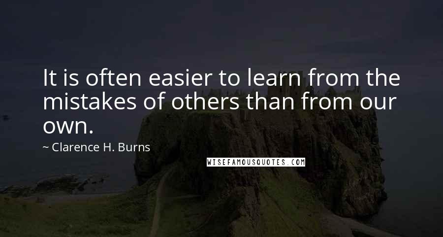 Clarence H. Burns Quotes: It is often easier to learn from the mistakes of others than from our own.