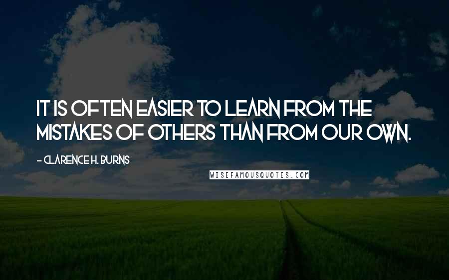 Clarence H. Burns Quotes: It is often easier to learn from the mistakes of others than from our own.