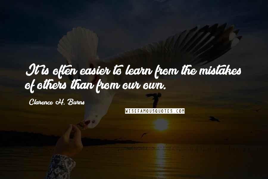 Clarence H. Burns Quotes: It is often easier to learn from the mistakes of others than from our own.