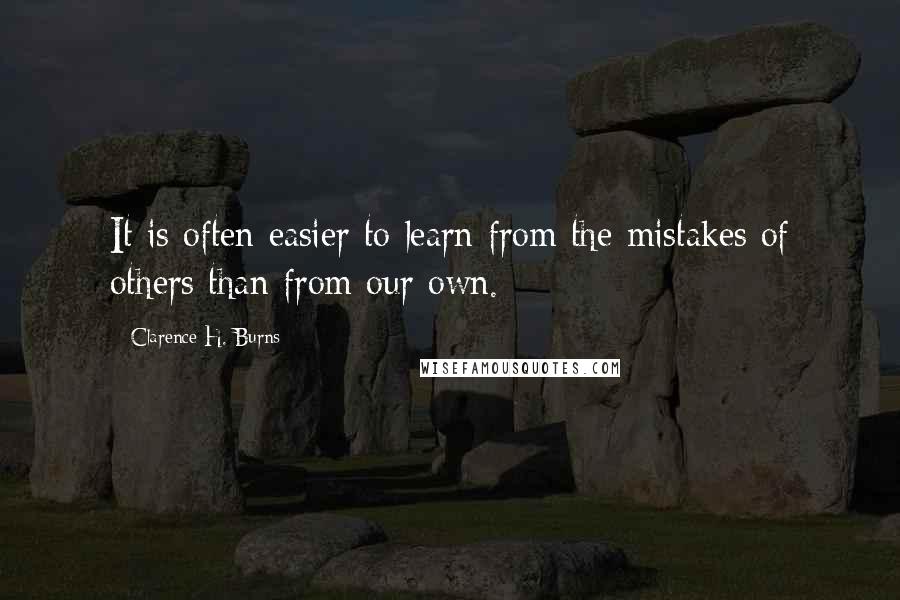 Clarence H. Burns Quotes: It is often easier to learn from the mistakes of others than from our own.