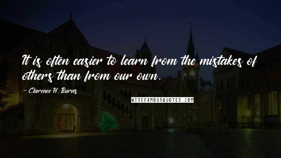 Clarence H. Burns Quotes: It is often easier to learn from the mistakes of others than from our own.