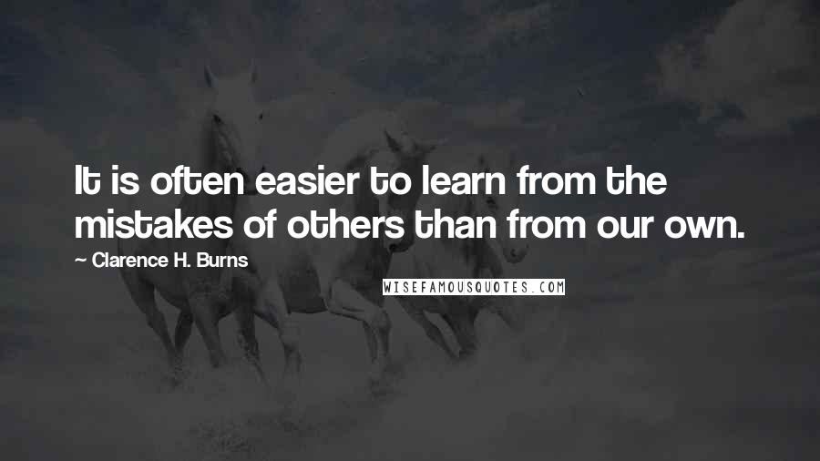 Clarence H. Burns Quotes: It is often easier to learn from the mistakes of others than from our own.