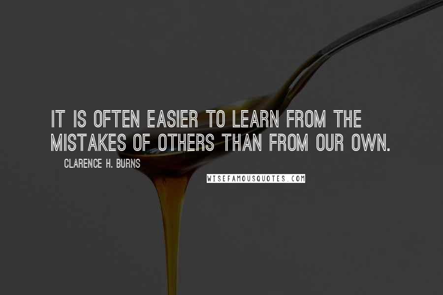 Clarence H. Burns Quotes: It is often easier to learn from the mistakes of others than from our own.