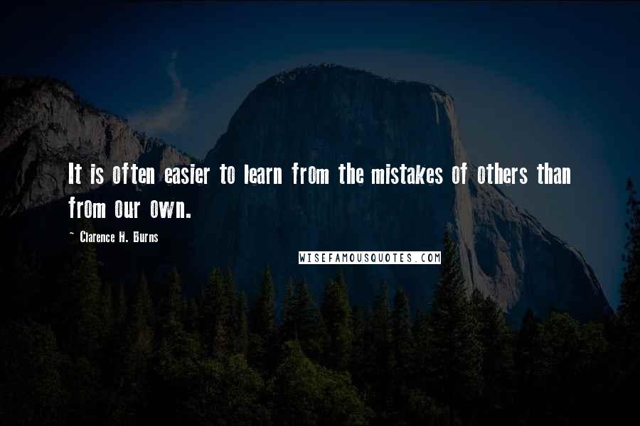 Clarence H. Burns Quotes: It is often easier to learn from the mistakes of others than from our own.