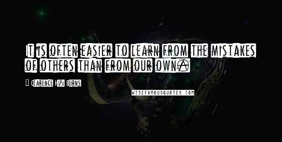 Clarence H. Burns Quotes: It is often easier to learn from the mistakes of others than from our own.