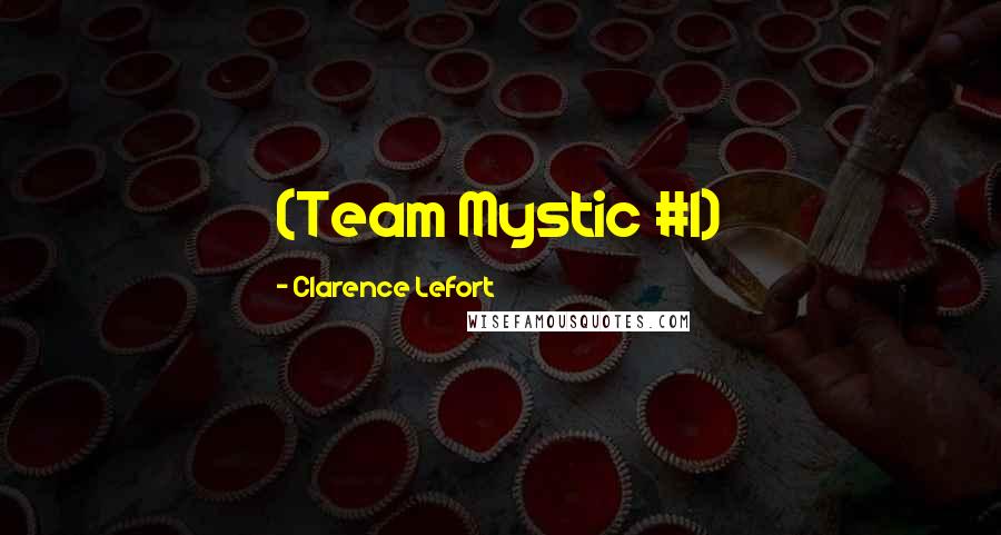 Clarence Lefort Quotes: (Team Mystic #1)