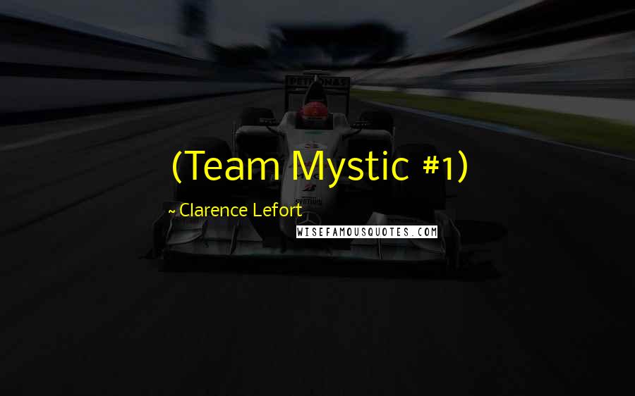Clarence Lefort Quotes: (Team Mystic #1)