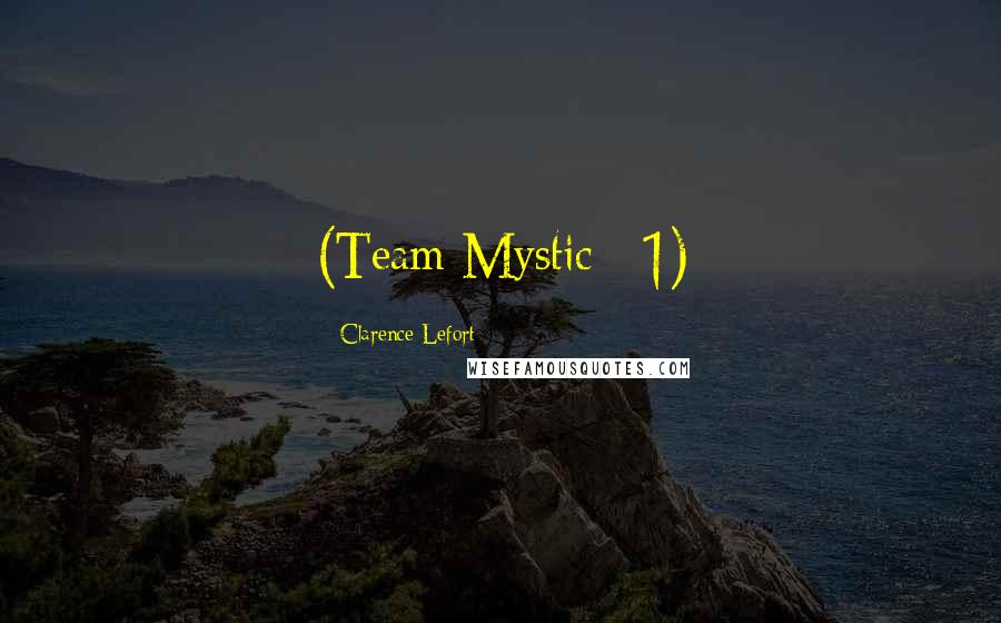 Clarence Lefort Quotes: (Team Mystic #1)