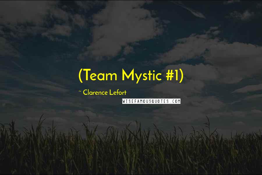 Clarence Lefort Quotes: (Team Mystic #1)