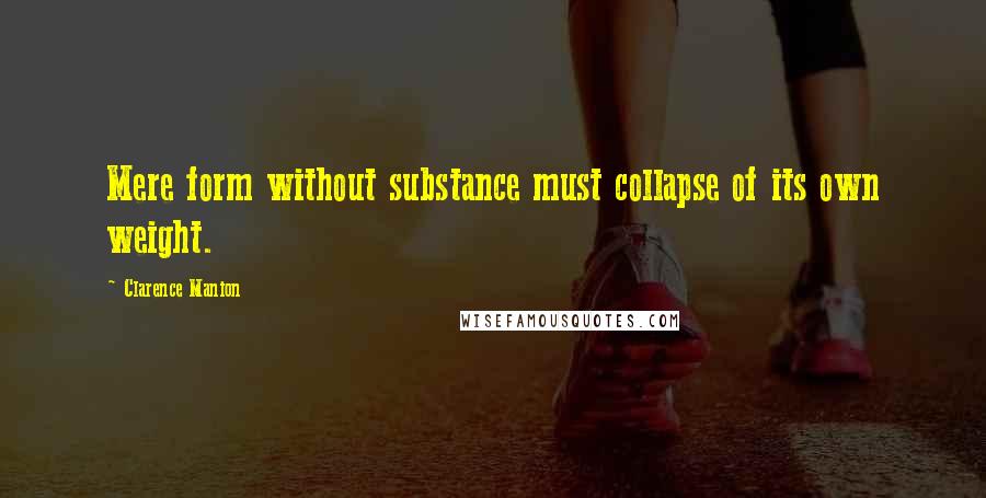 Clarence Manion Quotes: Mere form without substance must collapse of its own weight.