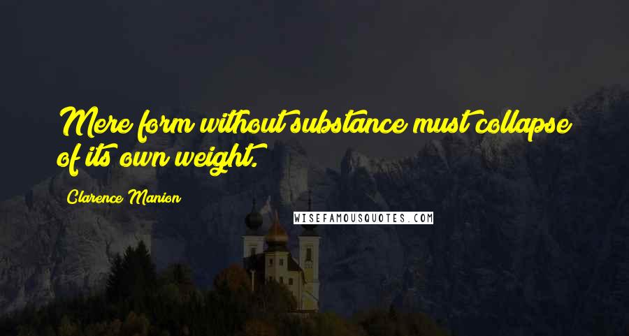 Clarence Manion Quotes: Mere form without substance must collapse of its own weight.