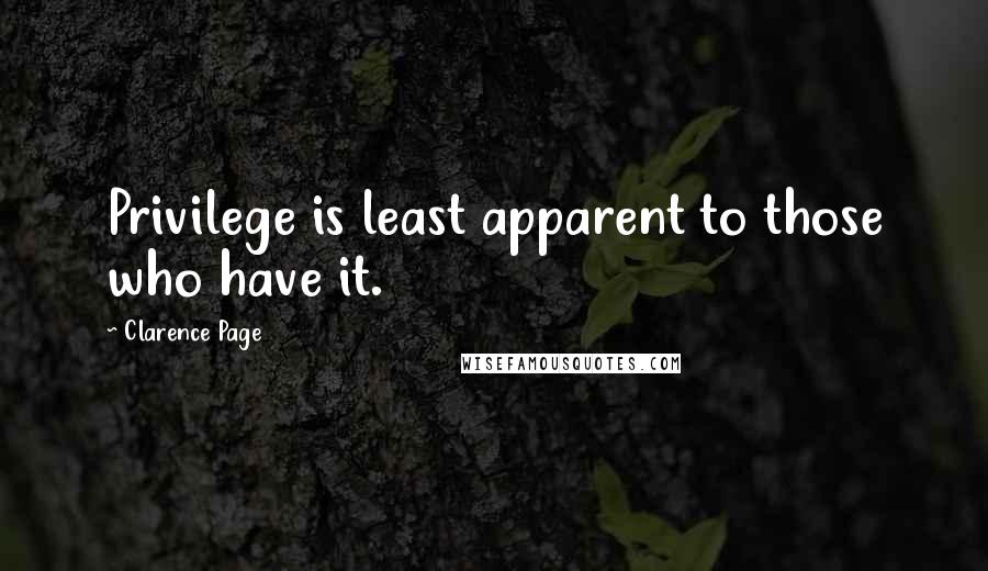 Clarence Page Quotes: Privilege is least apparent to those who have it.