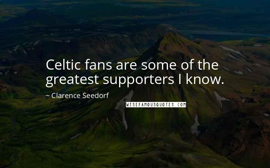 Clarence Seedorf Quotes: Celtic fans are some of the greatest supporters I know.
