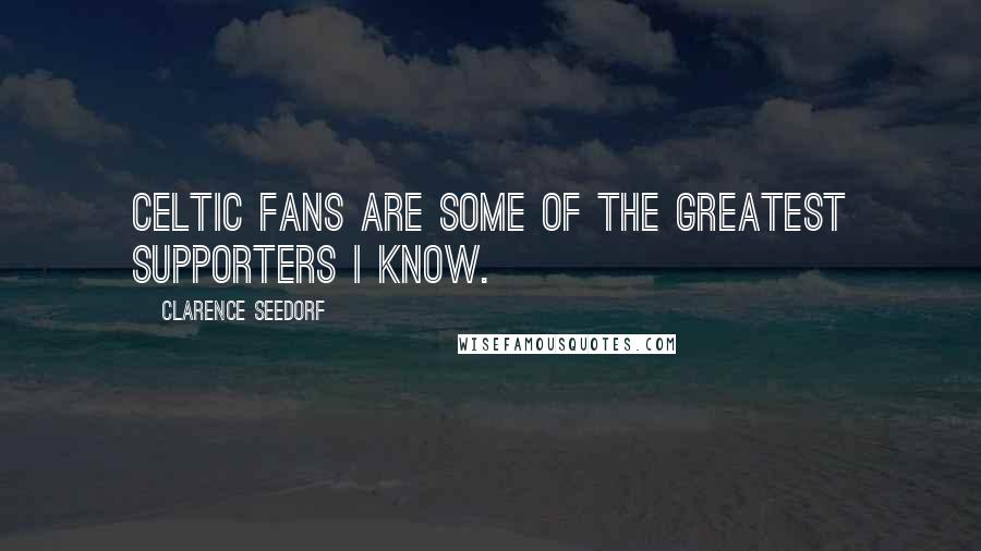 Clarence Seedorf Quotes: Celtic fans are some of the greatest supporters I know.