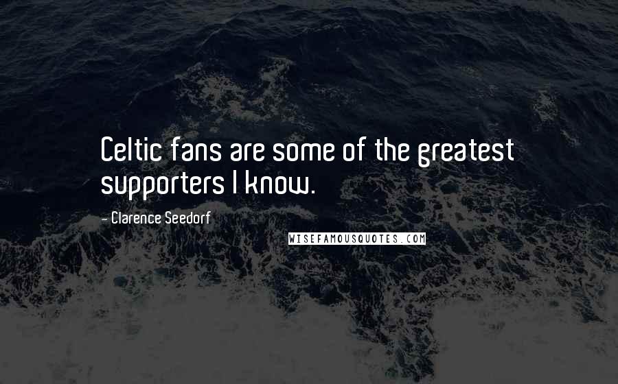 Clarence Seedorf Quotes: Celtic fans are some of the greatest supporters I know.