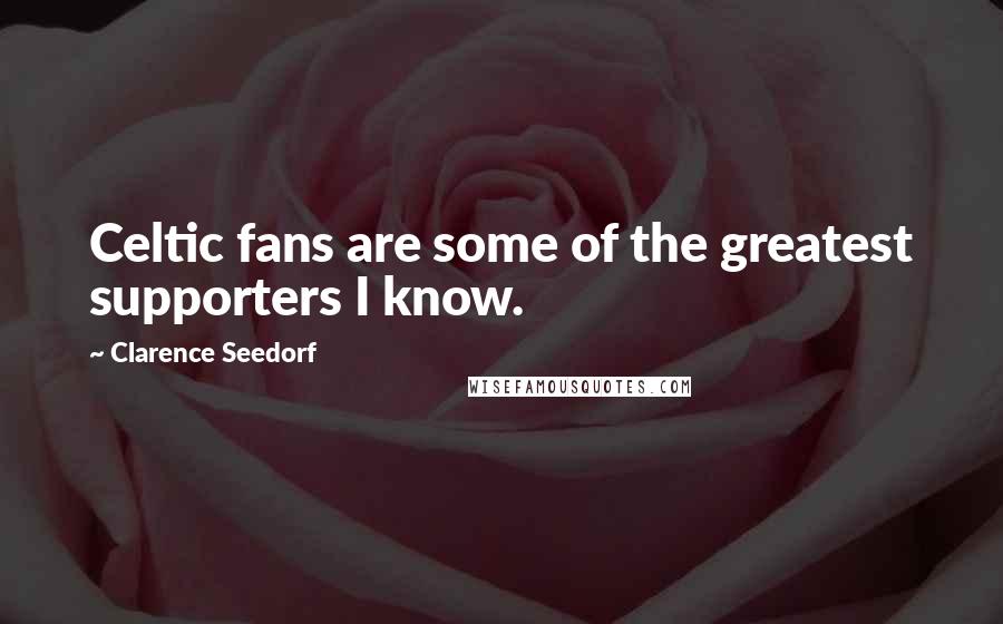 Clarence Seedorf Quotes: Celtic fans are some of the greatest supporters I know.