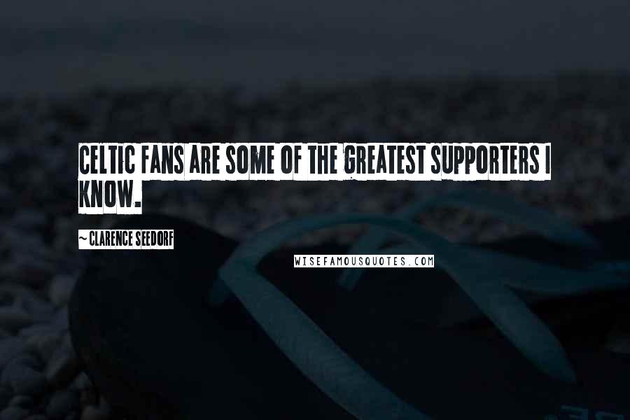 Clarence Seedorf Quotes: Celtic fans are some of the greatest supporters I know.
