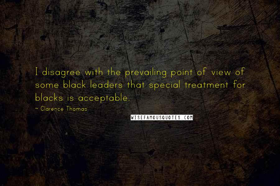 Clarence Thomas Quotes: I disagree with the prevailing point of view of some black leaders that special treatment for blacks is acceptable.