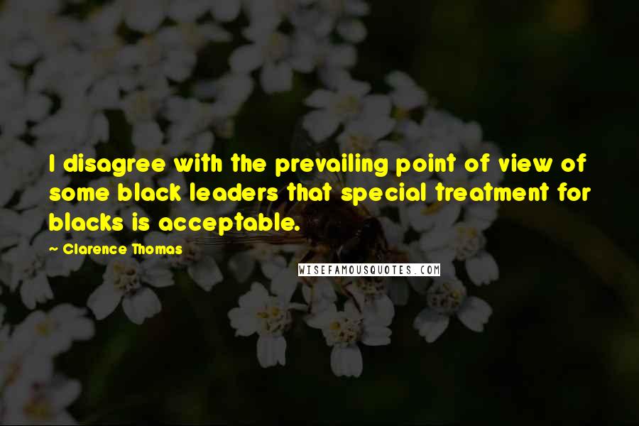 Clarence Thomas Quotes: I disagree with the prevailing point of view of some black leaders that special treatment for blacks is acceptable.