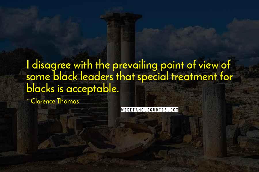 Clarence Thomas Quotes: I disagree with the prevailing point of view of some black leaders that special treatment for blacks is acceptable.