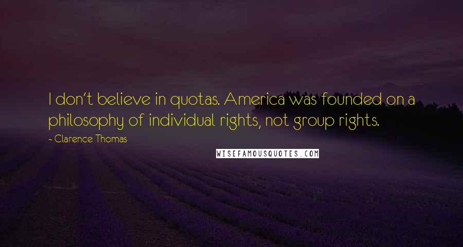 Clarence Thomas Quotes: I don't believe in quotas. America was founded on a philosophy of individual rights, not group rights.