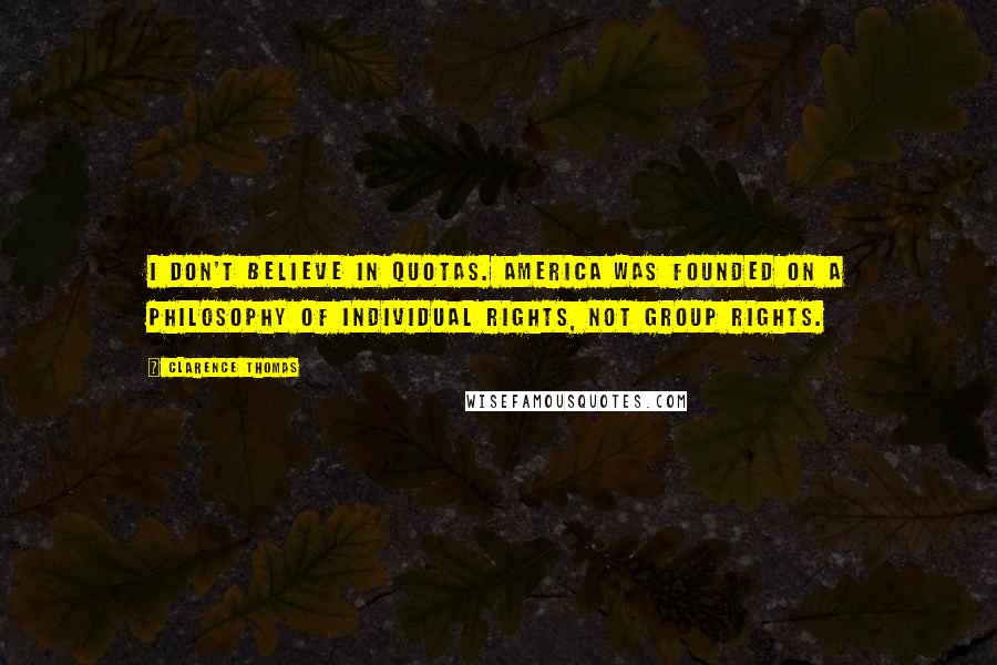 Clarence Thomas Quotes: I don't believe in quotas. America was founded on a philosophy of individual rights, not group rights.