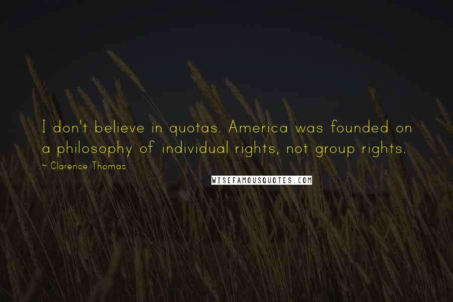 Clarence Thomas Quotes: I don't believe in quotas. America was founded on a philosophy of individual rights, not group rights.