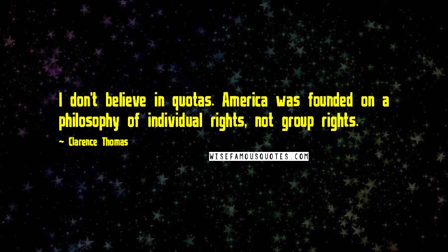 Clarence Thomas Quotes: I don't believe in quotas. America was founded on a philosophy of individual rights, not group rights.