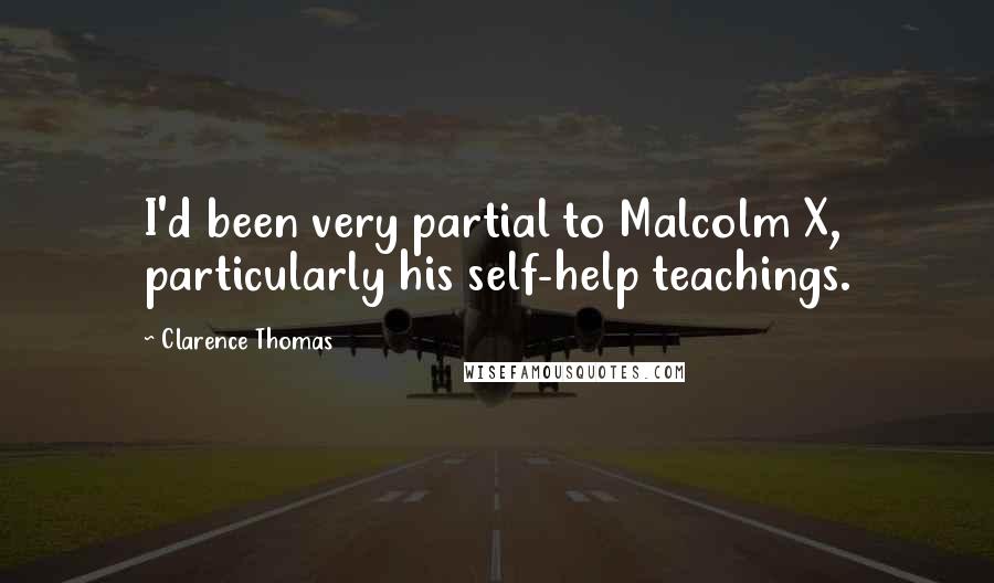 Clarence Thomas Quotes: I'd been very partial to Malcolm X, particularly his self-help teachings.