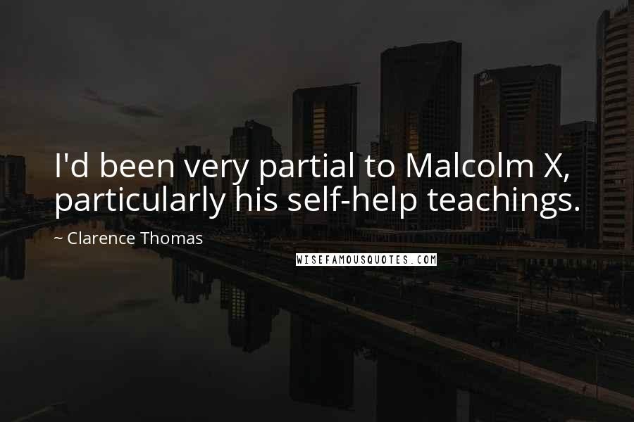 Clarence Thomas Quotes: I'd been very partial to Malcolm X, particularly his self-help teachings.