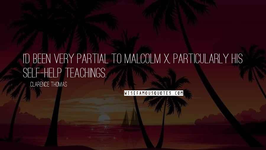 Clarence Thomas Quotes: I'd been very partial to Malcolm X, particularly his self-help teachings.