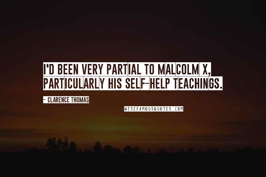 Clarence Thomas Quotes: I'd been very partial to Malcolm X, particularly his self-help teachings.