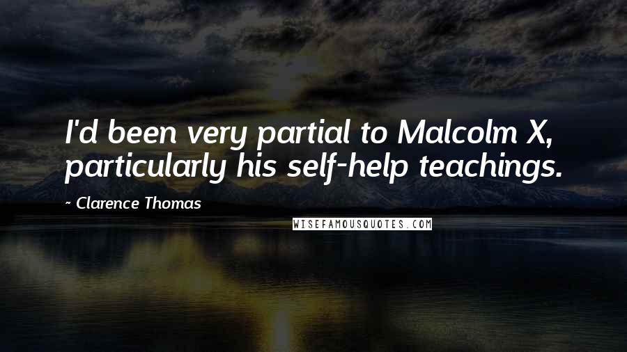 Clarence Thomas Quotes: I'd been very partial to Malcolm X, particularly his self-help teachings.